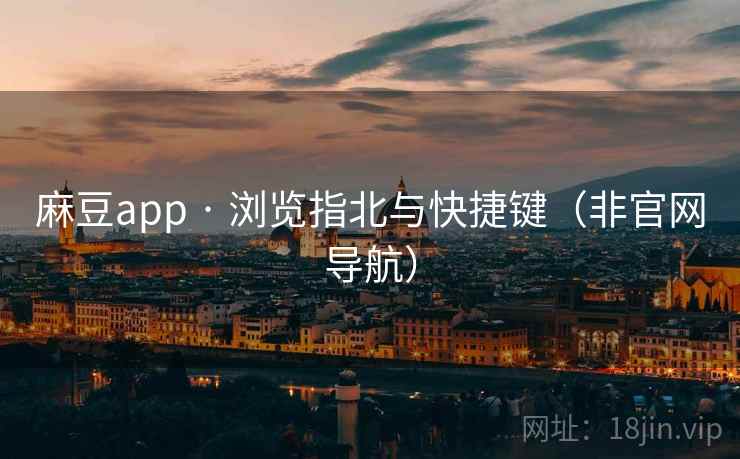 麻豆app · 浏览指北与快捷键（非官网导航）