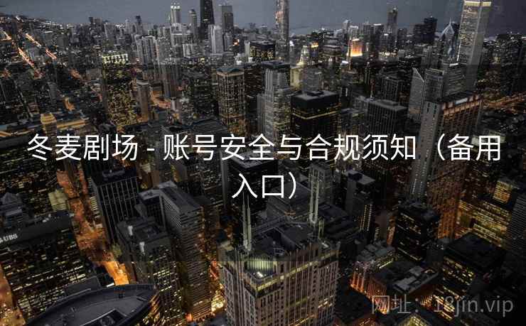 冬麦剧场 - 账号安全与合规须知（备用入口）