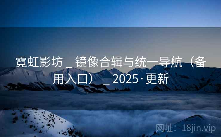 霓虹影坊 _ 镜像合辑与统一导航（备用入口） 2025·更新  第2张