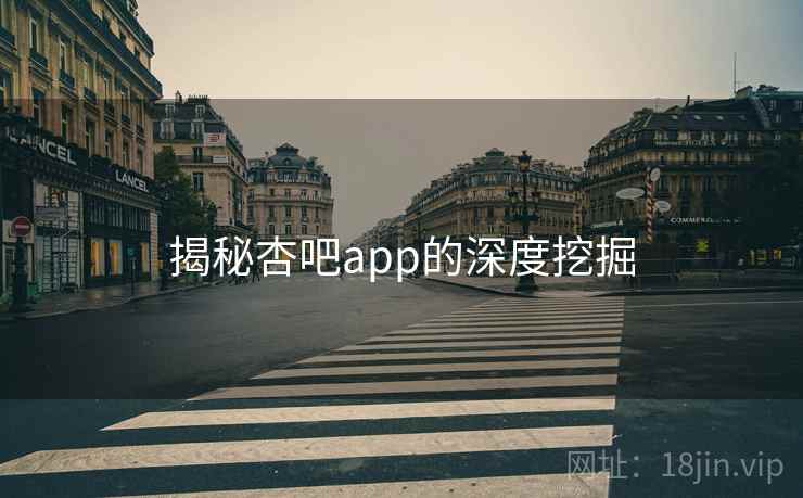 揭秘杏吧app的深度挖掘